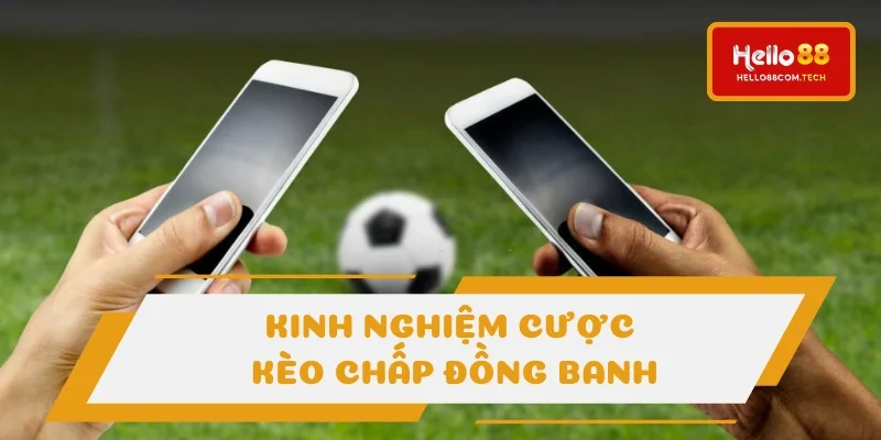 Đặt kèo chấp đồng banh theo bí kíp để dễ dàng ăn thưởng